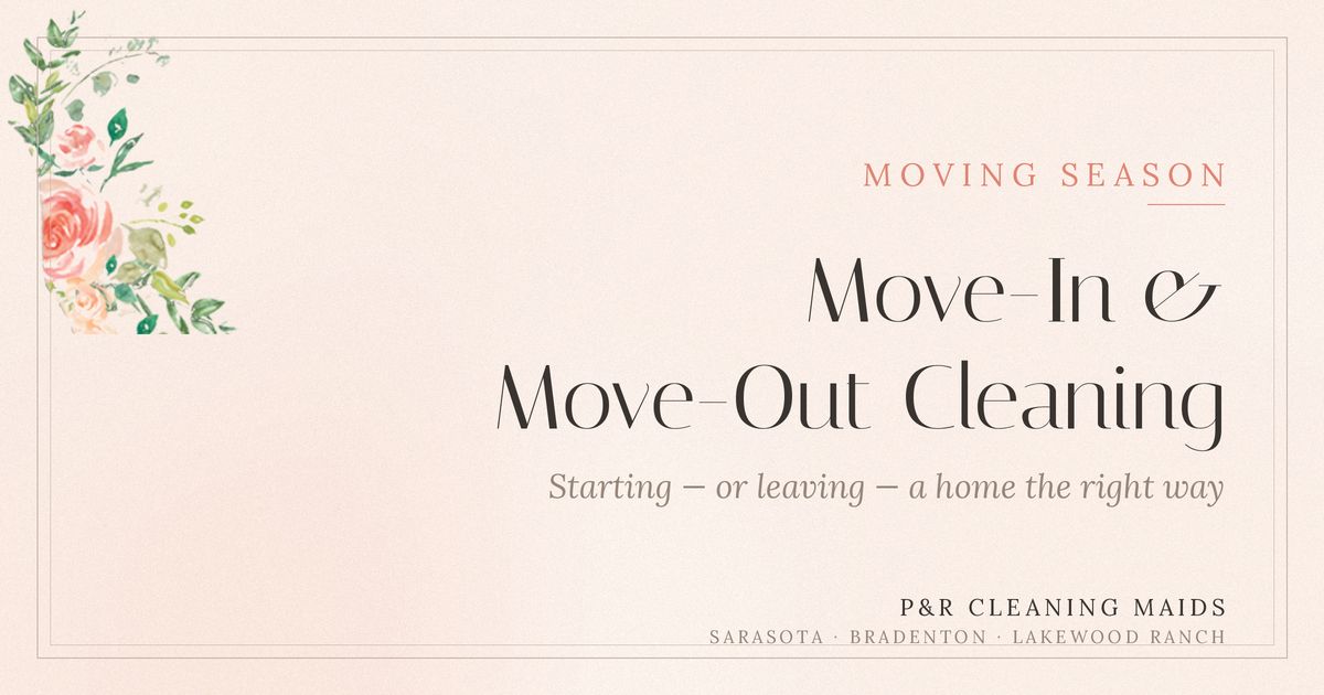 Move-In & Move-Out Cleaning: Starting (or Leaving) Your Florida Home the Right Way